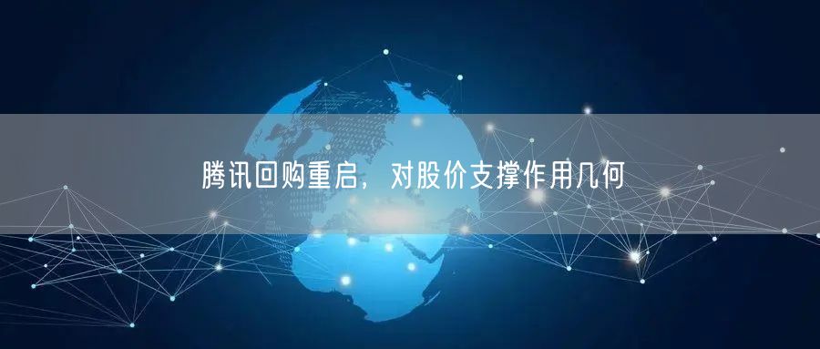 腾讯回购重启，对股价支撑作用几何