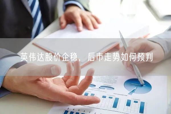 英伟达股价企稳，后市走势如何预判