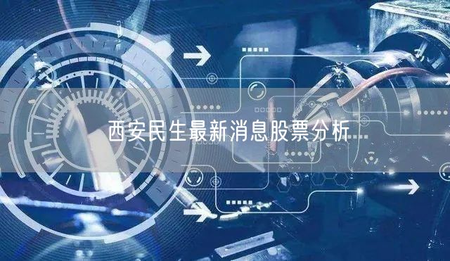 西安民生最新消息股票分析